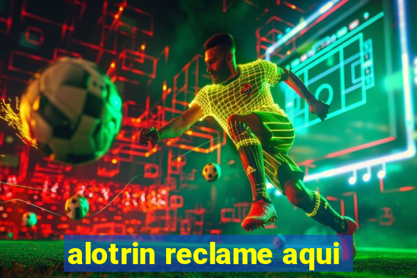 alotrin reclame aqui